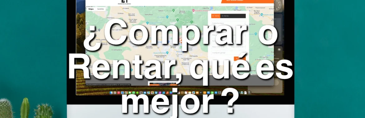 ¿Que es mejor, comprar o rentar una Casa o Departamento?