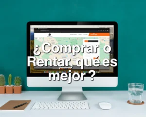 ¿Que es mejor, comprar o rentar una Casa o Departamento?