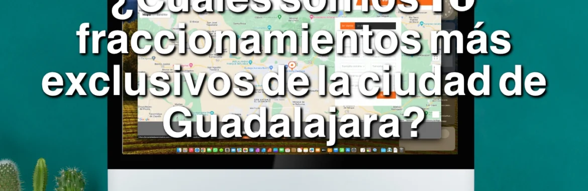 ¿Cuáles son los 10 fraccionamientos más exclusivos de la ciudad de Guadalajara?